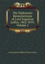 The Diplomatic Reminiscences of Lord Augustus Loftus. 1862-1879, Volume 1 - Lord Augustus William Frederick Loftus