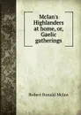 McIan.s Highlanders at home, or, Gaelic gatherings - Robert Ronald McIan