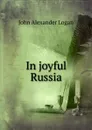 In joyful Russia - John Alexander Logan