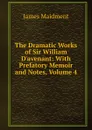 The Dramatic Works of Sir William D.avenant: With Prefatory Memoir and Notes, Volume 4 - James Maidment