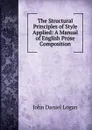 The Structural Principles of Style Applied: A Manual of English Prose Composition - John Daniel Logan