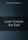 Love Crowns the End - James Maidment