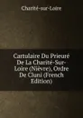 Cartulaire Du Prieure De La Charite-Sur-Loire (Nievre), Ordre De Cluni (French Edition) - Charité-sur-Loire