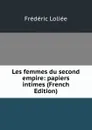 Les femmes du second empire: papiers intimes (French Edition) - Frédéric Loliée