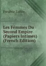 Les Femmes Du Second Empire (Papiers Intimes) (French Edition) - Frédéric Loliée
