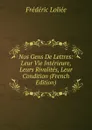 Nos Gens De Lettres: Leur Vie Interieure, Leurs Rivalites, Leur Condition (French Edition) - Frédéric Loliée