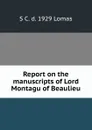 Report on the manuscripts of Lord Montagu of Beaulieu - Sophia Crawford Lomas