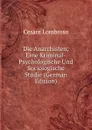 Die Anarchisten; Eine Kriminal-Psychologische Und Sociologische Studie (German Edition) - Cesare Lombroso