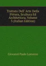 Trattato Dell. Arte Della Pittura, Scultura Ed Architettura, Volume 3 (Italian Edition) - Giovanni Paolo Lomazzo