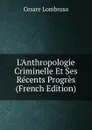 L.Anthropologie Criminelle Et Ses Recents Progres (French Edition) - Cesare Lombroso