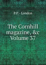The Cornhill magazine, .c Volume 37 - P.P. London