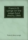 Francis D. Longe on the wage-fund theory, 1866 - Francis Davy Longe