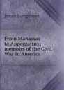 From Manassas to Appomattox; memoirs of the Civil War in America - James Longstreet