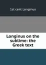 Longinus on the sublime: the Greek text - 1st cent Longinus