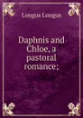 Daphnis and Chloe, a pastoral romance; - Longus Longus