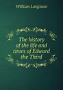 The history of the life and times of Edward the Third - William Longman