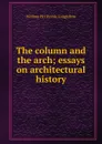 The column and the arch; essays on architectural history - William Pitt Preble Longfellow