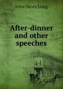 After-dinner and other speeches - John Davis Long