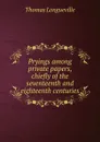 Pryings among private papers, chiefly of the seventeenth and eighteenth centuries - Thomas Longueville