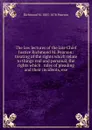 The law lectures of the late Chief Justice Richmond M. Pearson: treating of the rights which relate to things real and personal, the rights which . rules of pleading and their incidents, exe - Richmond M. 1805-1878 Pearson