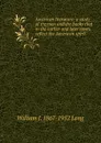 American literature; a study of the men and the books that in the earlier and later times reflect the American spirit - William J. 1867-1952 Long