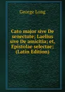 Cato major sive De senectute; Laelius sive De amicitia; et, Epistolae selectae; (Latin Edition) - George Long