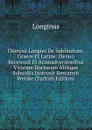 Dionysii Longini De Sublimitate, Graece Et Latine: Denuo Recensuit Et Animadversionibus Virorum Doctorum Aliisque Subsidiis Instruxit Beniamin Weiske (Turkish Edition) - Longinus