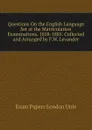 Questions On the English Language Set at the Matriculation Examinations, 1858-1885. Collected and Arranged by F.W. Levander - Exam Papers London Univ