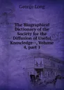 The Biographical Dictionary of the Society for the Diffusion of Useful Knowledge--, Volume 4,.part 1 - George Long