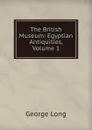 The British Museum: Egyptian Antiquities, Volume 1 - George Long
