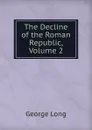 The Decline of the Roman Republic, Volume 2 - George Long