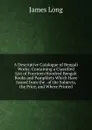 A Descriptive Catalogue of Bengali Works: Containing a Classified List of Fourteen Hundred Bengali Books and Pamphlets Which Have Issued from the . of the Subjects, the Price, and Where Printed - James Long