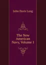 The New American Navy, Volume 1 - John Davis Long