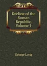 Decline of the Roman Republic, Volume 1 - George Long