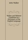 Walker and Webster Combined in a Dictionary of the English Language - John Walker
