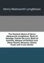 The Poetical Works of Henry Wadsworth Longfellow: Birds of Passage, Flower-De-Luce, Book of Sonnets, Masque of Pandora and Other Poems, Keramos, Ultima Thule and in the Harbor - Henry Wadsworth Longfellow