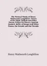 The Poetical Works of Henry Wadsworth Longfellow: Voices of the Night, Ballads and Other Poems, Poems On Slavery, Spanish Student, Belfry of Bruges and Other Poems, the Seaside and the Fireside - Henry Wadsworth Longfellow