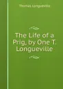 The Life of a Prig, by One T. Longueville. - Thomas Longueville