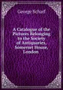 A Catalogue of the Pictures Belonging to the Society of Antiquaries, Somerset House, London . - George Scharf