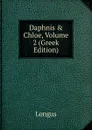 Daphnis . Chloe, Volume 2 (Greek Edition) - Longus