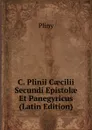 C. Plinii Caecilii Secundi Epistolae Et Panegyricus (Latin Edition) - Pliny