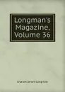 Longman.s Magazine, Volume 36 - Charles James Longman