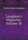 Longman.s Magazine, Volume 38 - Charles James Longman