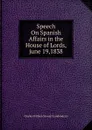 Speech On Spanish Affairs in the House of Lords,june 19,1838 - Charles William Stewart Londonderry