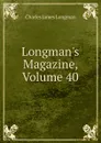 Longman.s Magazine, Volume 40 - Charles James Longman