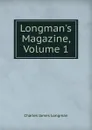 Longman.s Magazine, Volume 1 - Charles James Longman