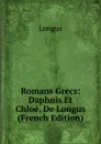 Romans Grecs: Daphnis Et Chloe, De Longus (French Edition) - Longus