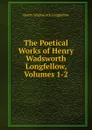 The Poetical Works of Henry Wadsworth Longfellow, Volumes 1-2 - Henry Wadsworth Longfellow