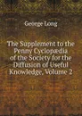 The Supplement to the Penny Cyclopaedia of the Society for the Diffusion of Useful Knowledge, Volume 2 - George Long
