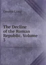 The Decline of the Roman Republic, Volume 3 - George Long